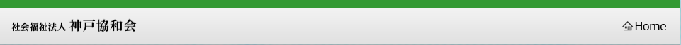 社会福祉法人神戸協和会　当法人は、お子さんからお年寄りまで、幅広く福祉のお手伝いをさせていただいています。また、地域の方々が気軽に立ち寄ることのできる、風通しの良い環境づくりを目指しています。